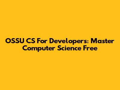 OSSU CS For Developers: Master Computer Science Free