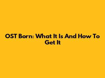 OST Born: What It Is And How To Get It