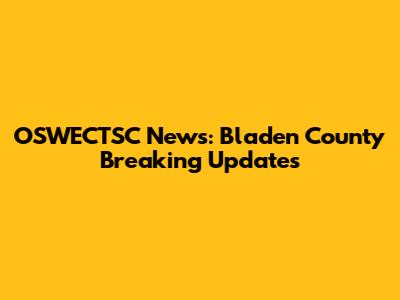 OSWECTSC News: Bladen County Breaking Updates