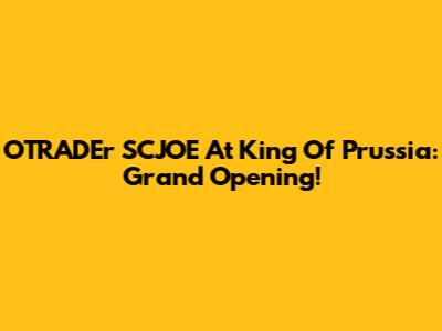 OTRADEr SCJOE At King Of Prussia: Grand Opening!