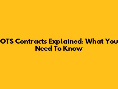 OTS Contracts Explained: What You Need To Know