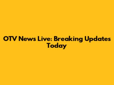 OTV News Live: Breaking Updates Today