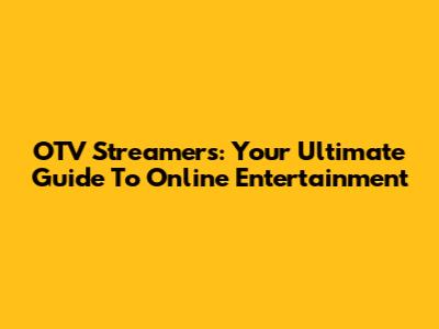 OTV Streamers: Your Ultimate Guide To Online Entertainment