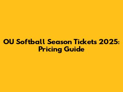 OU Softball Season Tickets 2025: Pricing Guide