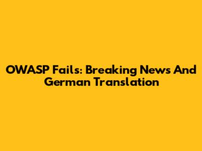 OWASP Fails: Breaking News And German Translation