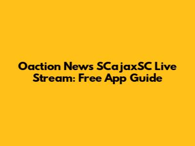 Oaction News SCajaxSC Live Stream: Free App Guide