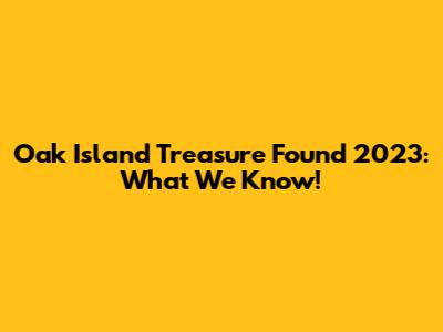 Oak Island Treasure Found 2023: What We Know!