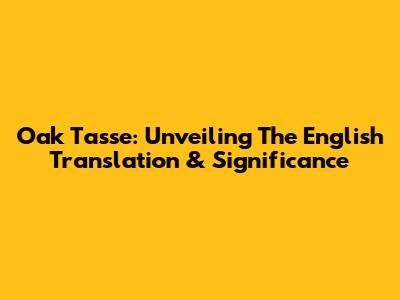 Oak Tasse: Unveiling The English Translation & Significance