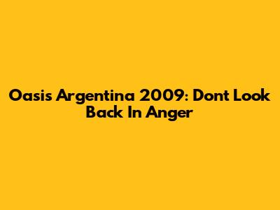 Oasis Argentina 2009: Don't Look Back In Anger