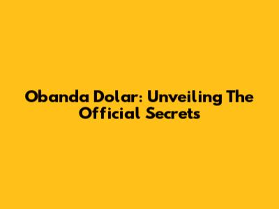 Obanda Dolar: Unveiling The Official Secrets