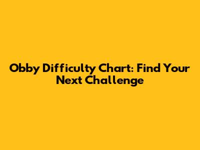 Obby Difficulty Chart: Find Your Next Challenge