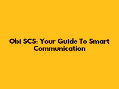 Obi SCS: Your Guide To Smart Communication
