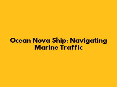 Ocean Nova Ship: Navigating Marine Traffic