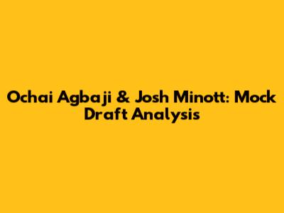 Ochai Agbaji & Josh Minott: Mock Draft Analysis