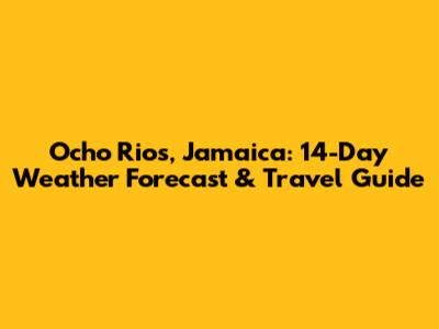 Ocho Rios, Jamaica: 14-Day Weather Forecast & Travel Guide