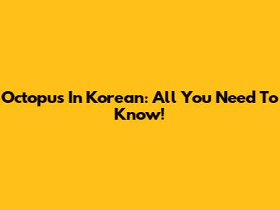 Octopus In Korean: All You Need To Know!