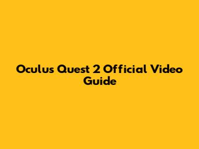Oculus Quest 2 Official Video Guide