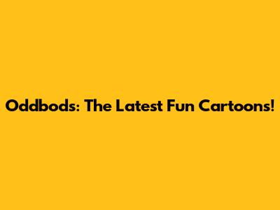 Oddbods: The Latest Fun Cartoons!