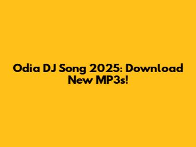 Odia DJ Song 2025: Download New MP3s!