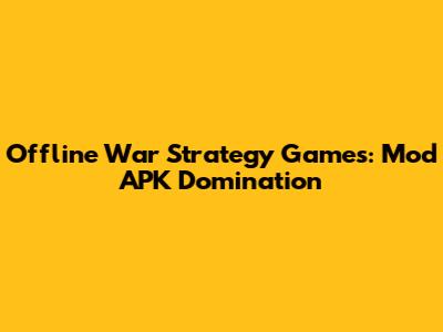 Offline War Strategy Games: Mod APK Domination