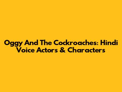 Oggy And The Cockroaches: Hindi Voice Actors & Characters