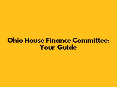 Ohio House Finance Committee: Your Guide