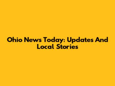 Ohio News Today: Updates And Local Stories