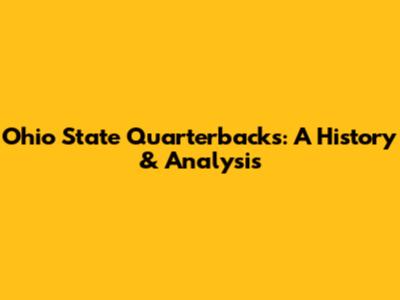 Ohio State Quarterbacks: A History & Analysis