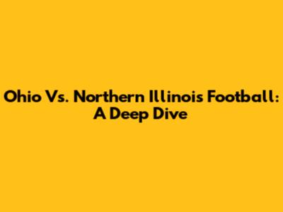 Ohio Vs. Northern Illinois Football: A Deep Dive