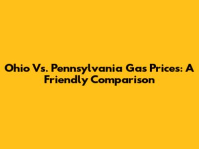 Ohio Vs. Pennsylvania Gas Prices: A Friendly Comparison
