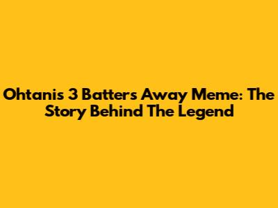 Ohtani's '3 Batters Away' Meme: The Story Behind The Legend