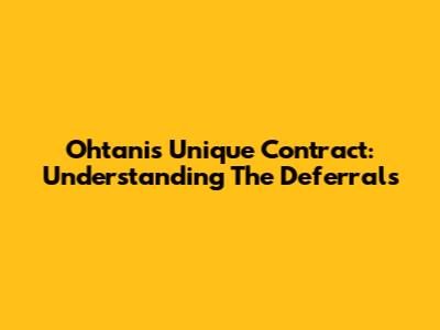 Ohtani's Unique Contract: Understanding The Deferrals