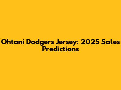 Ohtani Dodgers Jersey: 2025 Sales Predictions