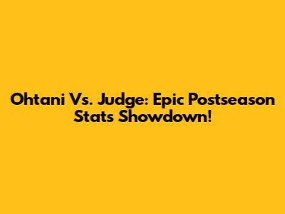 Ohtani Vs. Judge: Epic Postseason Stats Showdown!