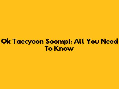 Ok Taecyeon Soompi: All You Need To Know