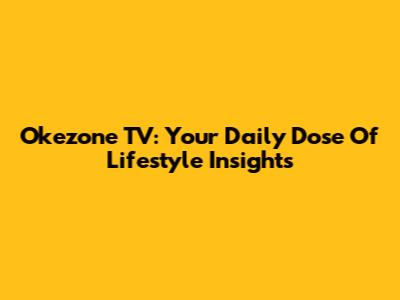 Okezone TV: Your Daily Dose Of Lifestyle Insights