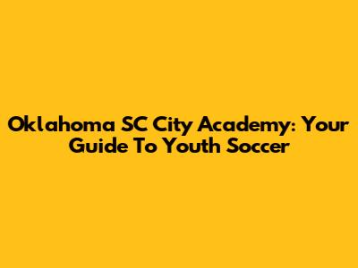 Oklahoma SC City Academy: Your Guide To Youth Soccer