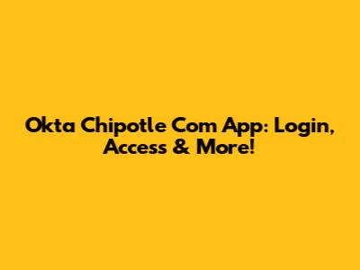 Okta Chipotle Com App: Login, Access & More!