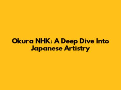 Okura NHK: A Deep Dive Into Japanese Artistry