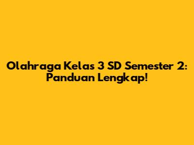 Olahraga Kelas 3 SD Semester 2: Panduan Lengkap!