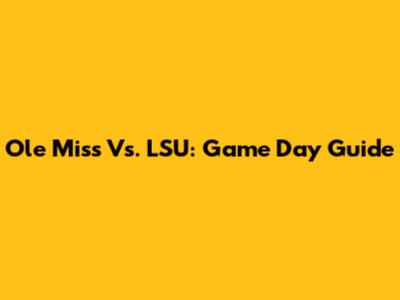 Ole Miss Vs. LSU: Game Day Guide