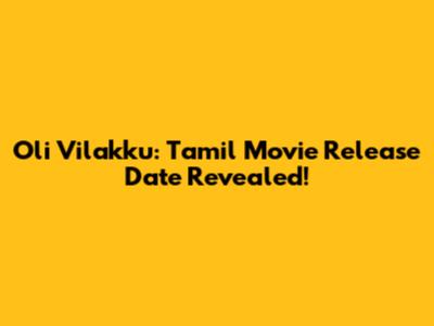 Oli Vilakku: Tamil Movie Release Date Revealed!