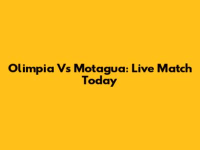 Olimpia Vs Motagua: Live Match Today