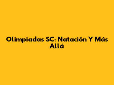 Olimpiadas SC: Natación Y Más Allá