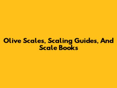 Olive Scales, Scaling Guides, And Scale Books