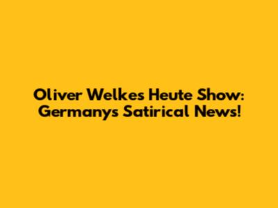 Oliver Welke's Heute Show: Germany's Satirical News!