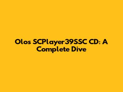 Olos SCPlayer39SSC CD: A Complete Dive