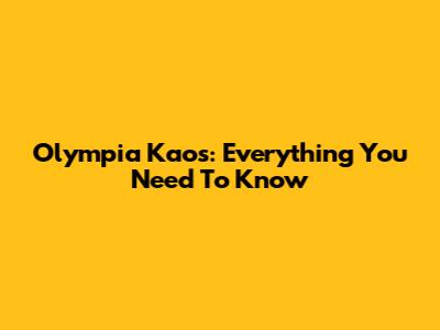 Olympia Kaos: Everything You Need To Know