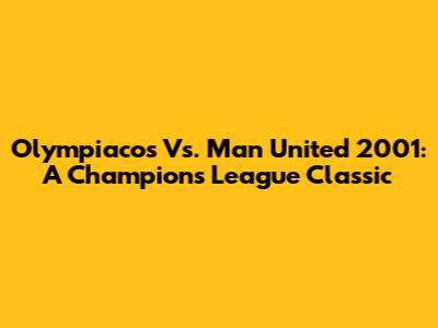 Olympiacos Vs. Man United 2001: A Champions League Classic