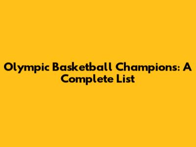 Olympic Basketball Champions: A Complete List